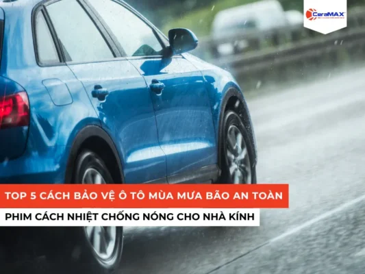 Top 5 cách bảo vệ ô tô mùa mưa bão an toàn mà bạn nên biết